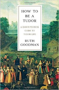 Ruth Goodman. How To Be a Tudor